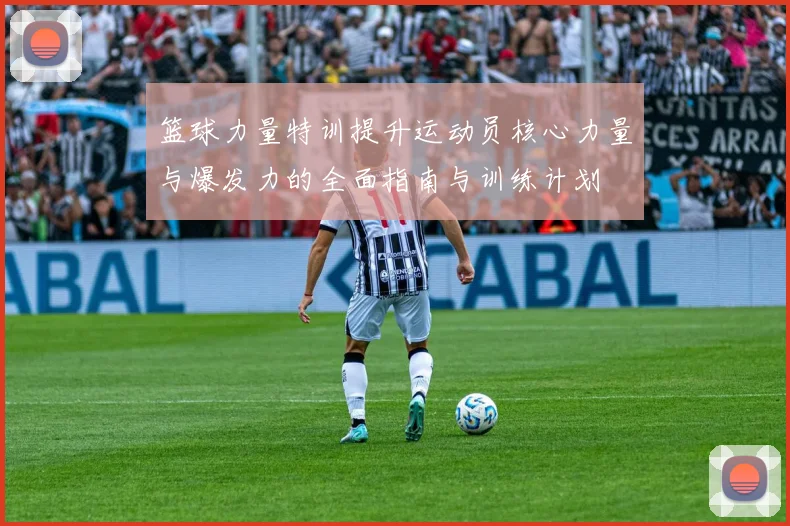 篮球力量特训提升运动员核心力量与爆发力的全面指南与训练计划